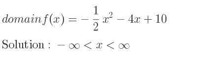 The domain of f(x)=-1/2 x^2-4x+10 is -infinity <x<infinity